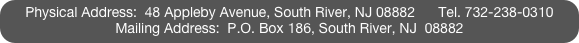 Physical Address:  48 Appleby Avenue, South River, NJ 08882      Tel. 732-238-0310
Mailing Address:  P.O. Box 186, South River, NJ  08882